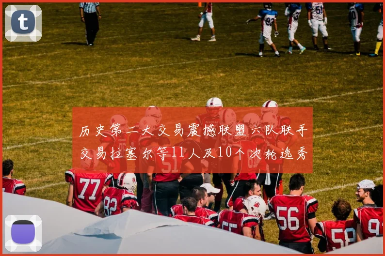 历史第二大交易震撼联盟六队联手交易拉塞尔等11人及10个次轮选秀权