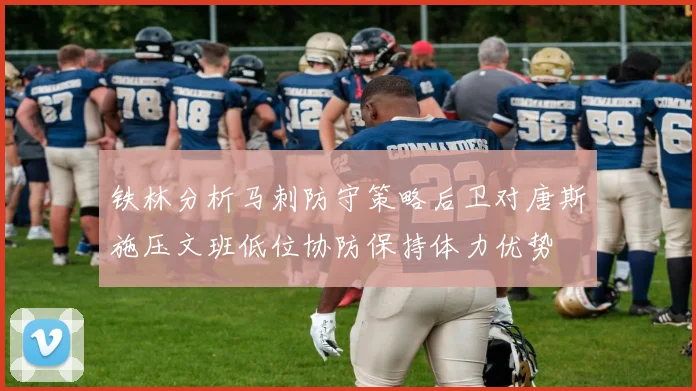 铁林分析马刺防守策略后卫对唐斯施压文班低位协防保持体力优势